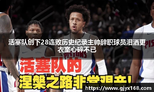 活塞队创下28连败历史纪录主帅辞职球员泪洒更衣室心碎不已