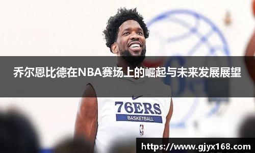 乔尔恩比德在NBA赛场上的崛起与未来发展展望