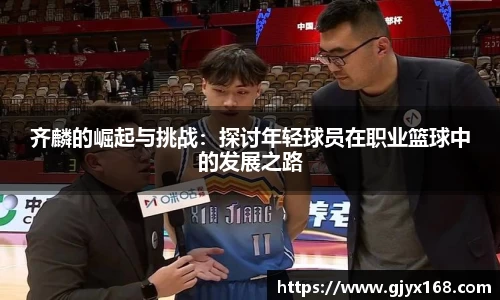 齐麟的崛起与挑战：探讨年轻球员在职业篮球中的发展之路