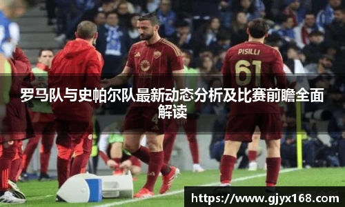 罗马队与史帕尔队最新动态分析及比赛前瞻全面解读